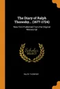 The Diary of Ralph Thoresby... (1677-1724). Now First Published From the Original Manuscript - Ralph Thoresby