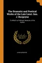 The Dramatic and Poetical Works of the Late Lieut. Gen. J. Burgoyne. To Which Is Prefixed, Memoirs of the Author - John Burgoyne
