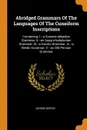 Abridged Grammars Of The Languages Of The Cuneiform Inscriptions. Containing: I.--a Sumero-akkadian Grammar. Ii.--an Assyro-babylonian Grammar. Iii.--a Vannic Grammar. Iv.--a Medic Grammar. V.--an Old Persian Grammar - George Bertin