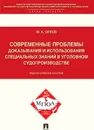 Современные проблемы доказывания и использования специальных знаний в уголовном судопроизводстве. Научно-учебное пособие - Орлов Ю.К.