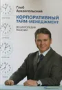 Корпоративный тайм-менеджмент - Г. Архангельский