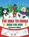 The How to Draw Book for Kids - Christmas Edition. A Christmas Sketch Book for Boys and Girls - Draw Stockings, Santa, Snowmen and More with Our Instructional Art Pad for Children Age 6-12 - Peanut Prodigy