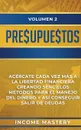 Presupuestos. Acercate Cada Vez Mas a la Libertad Financiera Creando Sencillos Metodos Para el Manejo del Dinero y Asi Conseguir Salir de Deudas Volumen 2 - Income Mastery