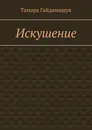 Искушение - Тамара Гайдамащук