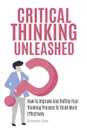 Critical Thinking Unleashed. How To Improve And Refine Your Thinking Process To Think More Effectively - Christopher Hayes, Patrick Magana