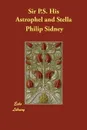 Sir P.S. His Astrophel and Stella - Philip Sidney