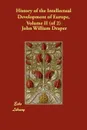 History of the Intellectual Development of Europe, Volume II (of 2) - John William Draper