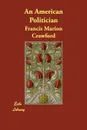 An American Politician - F. Marion Crawford, Francis Marion Crawford