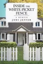 Inside the White Picket Fence. A Memoir - Jodi Jeffer