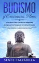 Budismo y Consciencia Plena. Descubre Como Puedes Incrementar la Felicidad en tu dia a dia Practicando el Budismo, la Consciencia y el Zen Budista, Incluso si Siempre Estas Estresado y Nunca  Puedes Elajarte - Sence Calzadilla