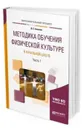 Методика обучения физической культуре в начальной школе. Учебное пособие для академического бакалавриата. В 2-х частях. Часть 1 - Алхасов Дмитрий Сергеевич