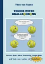 Tennis Witze Knallbonbons - Humor & Spass. Neue Tenniswitze, lustige Bilder und Texte zum Lachen mit Knalleffekt:Die besten Witze und komischsten Texte rund um den weissen Sport - auch ideal als Geschenk - Theo von Taane