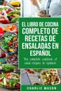El libro de cocina completo de recetas de ensaladas En espanol/ The complete cookbook of salad recipes In Spanish (Spanish Edition) - Charlie Mason