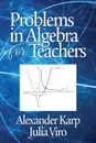 Problems in Algebra for Teachers - Alexander Karp, Julia Viro