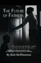 The Future of Fathers. Will you stay and become a father, or will you walk out the door... - Rick James McPhearson