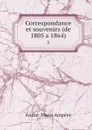 Correspondance et souvenirs (de 1805 a 1864). 2 - André-Marie Ampère