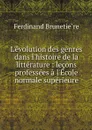 L'evolution des genres dans l'histoire de la litterature : lecons professees a l'Ecole normale superieure - Ferdinand Brunetière