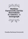 Matthias Farnsworth and his descendants in America : a monograph - Claudius Buchanan Farnsworth