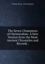 The Seven Champions of Christendom: A New Version from the Most Ancient Chronicles and Records . - William Henry Giles Kingston