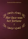 Her face was her fortune. 1 - Frederick William Robinson