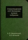 Стихотворения А.В. Кольцова: полное собрание - А. И. Введенский, А.В. Кольцов