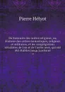 Dictionnaire des ordres religieux, ou, Histoire des ordres monastiques, religieux et militaires, et les congregations seculieres de l'un et de l'autre sexe, qui ont ete etablies jusqu'a present. 35 - Pierre Hélyot