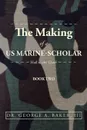 The Making of a  Us Marine-Scholar. Hail to the Chief - Dr. George A. Baker III