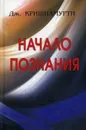 Начало Познания - Дж. Кришнамурти