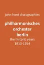 Philharmonisches Orchester Berlin, the historic years, 1913-1954. (Berlin Philharmonic Orchestra). - John Hunt