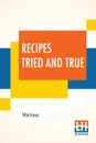 Recipes Tried And True. Compiled By The Ladies' Aid Society Of The First Presbyterian Church, Marion, Ohio. - Various
