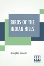 Birds Of The Indian Hills. A Companion Volume To The Bird Volumes Of 