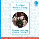 Святая царская семья. Часть 2. О Подвиге - Радио Вера Журнал Фома, Репина Наталья