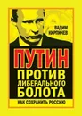 Путин против либерального болота. Как сохранить Россию - Вадим Кирпичев