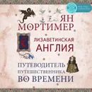 Елизаветинская Англия. Гид путешественника во времени - Мортимер Ян, Захаров А. В.