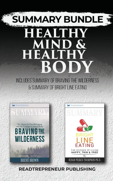 Обложка книги Summary Bundle. Healthy Mind & Healthy Body . Readtrepreneur Publishing: Includes Summary of Braving the Wilderness & Summary of Bright Line Eating, Readtrepreneur Publishing