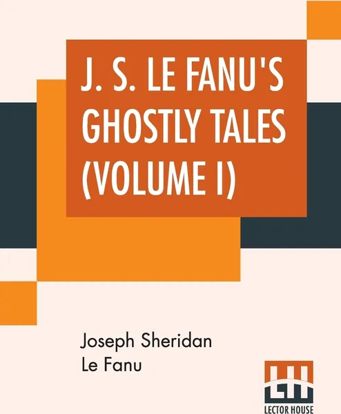 Обложка книги J. S. Le Fanu's Ghostly Tales (Volume I). Schalken The Painter (1851) And An Account Of Some Strange Disturbances In Aungier Street (1853), Joseph Sheridan Le Fanu