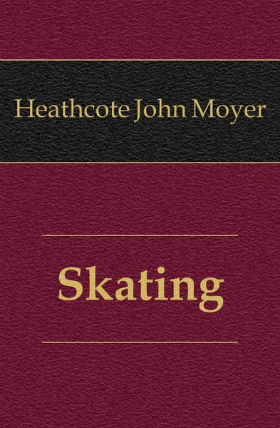 Обложка книги Skating, Heathcote John Moyer