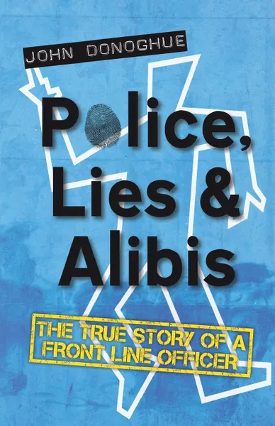 Обложка книги Police, Lies and Alibis. The True Story of a Front Line Officer, John Donoghue