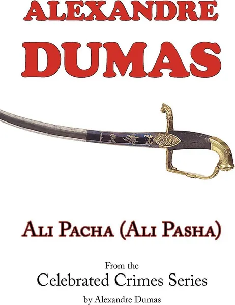 Обложка книги Ali Pacha (Ali Pasha) - From the Celebrated Crimes Series by Alexandre Dumas, Alexandre Dumas