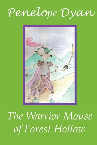 Обложка книги The Warrior Mouse Of Forest Hollow, Penelope Dyan