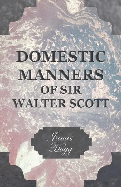 Обложка книги Domestic Manners of Sir Walter Scott, James Hogg