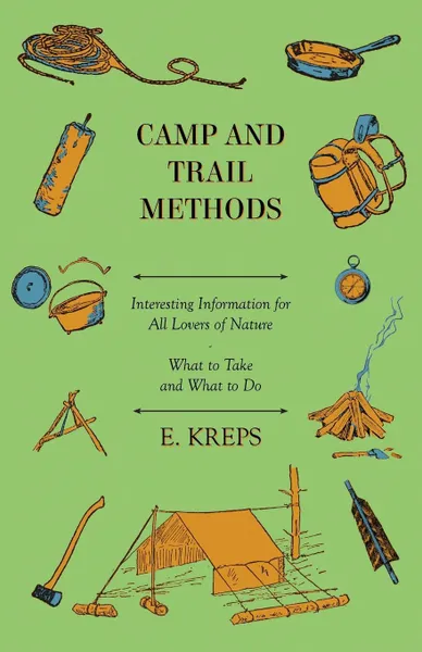 Обложка книги Camp And Trail Methods - Interesting Information For All Lovers Of Nature. What To Take And What To Do, E. Kreps