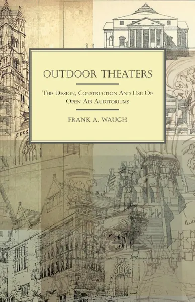 Обложка книги Outdoor Theaters - The Design, Construction and Use of Open-Air Auditoriums, Frank Albert Waugh