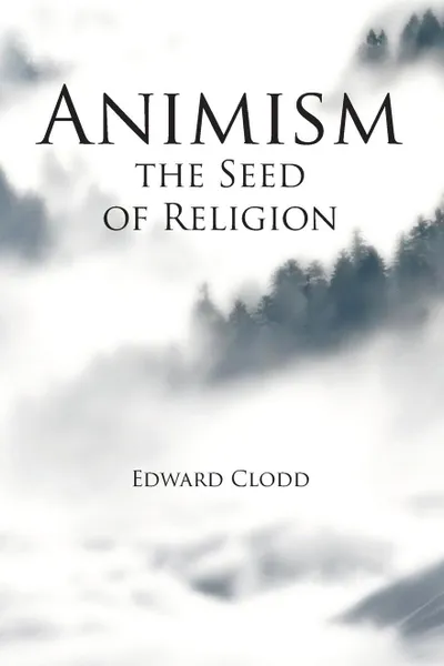 Обложка книги Animism, the Seed of Religion, Edward Clodd