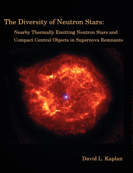 Обложка книги The Diversity of Neutron Stars. Nearby Thermally Emitting Neutron Stars and the Compact Central Objects in Supernova Remnants, David L. Kaplan