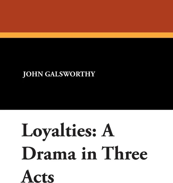 Обложка книги Loyalties. A Drama in Three Acts, John Sir Galsworthy