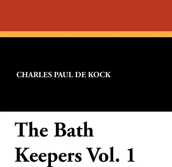 Обложка книги The Bath Keepers Vol. 1, Charles Paul De Kock, George Burnham Ives