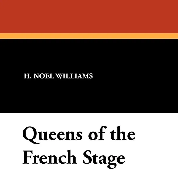 Обложка книги Queens of the French Stage, H. Noel Williams