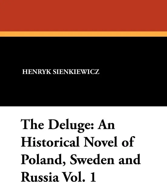 Обложка книги The Deluge. An Historical Novel of Poland, Sweden and Russia Vol. 1, Henryk K. Sienkiewicz, Jeremiah Curtin