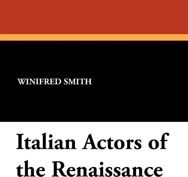 Обложка книги Italian Actors of the Renaissance, Winifred Smith